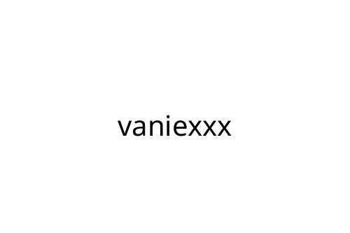 vaniexxx