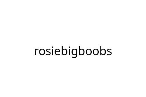 rosiebigboobs
