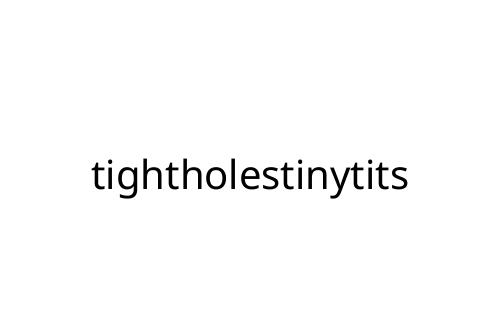tightholestinytits