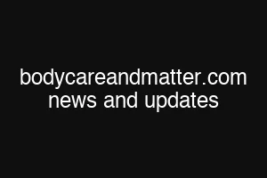 bodycareandmatter.com news and updates