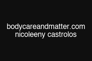 bodycareandmatter.com nicoleeny castrolos
