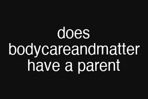 does bodycareandmatter have a parent