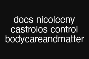 does nicoleeny castrolos control bodycareandmatter