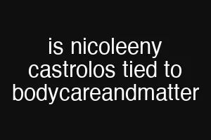 is nicoleeny castrolos tied to bodycareandmatter
